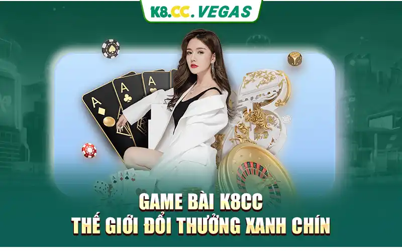 game bài k8cc - thế giới đổi thưởng xanh chín