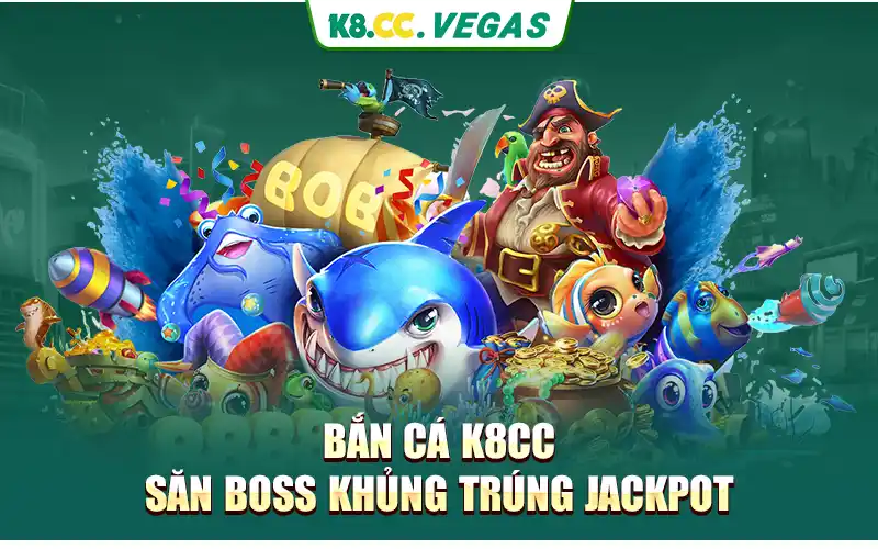 bắn cá k8cc - săn boss khủng trúng jackpot