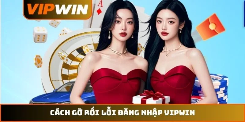 Đăng Nhập VIPWIN - Hướng Dẫn Nhận Ngay 8888K Trong 30 Giây 4 Cách gỡ rối lỗi đăng nhập VIPWIN