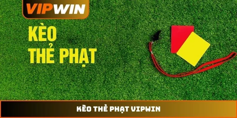 Kèo Thẻ Phạt VIPWIN - 5 Chiến Thuật Bắt Tỷ Lệ Chuẩn Xác 7 Kèo thẻ phạt VIPWIN