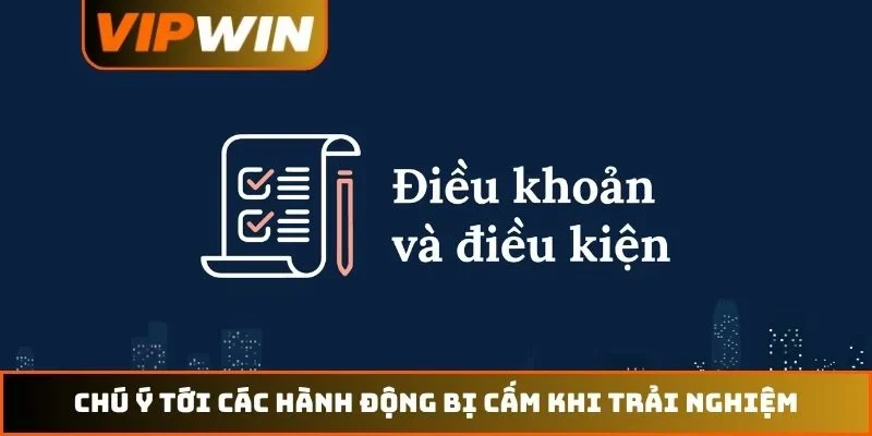 Điều Khoản Và Điều Kiện VIPWIN 3 Chú ý tới các hành động bị cấm khi trải nghiệm