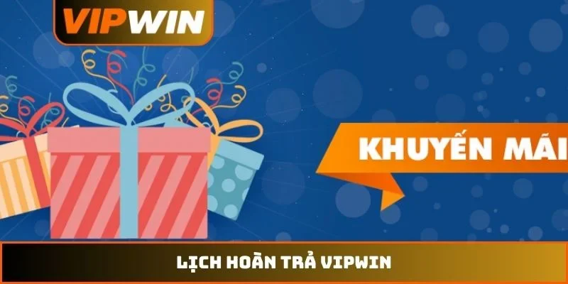 Lịch Hoàn Trả VIPWIN – Khung Giờ Phát Thưởng Và Ưu Đãi 2026 7 Lịch hoàn trả VIPWIN
