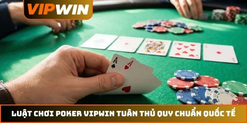 Luật Chơi Poker VIPWIN – Hướng Dẫn Quy Tắc Đấu Trí Năm 2026 1 Luật chơi poker VIPWIN tuân thủ quy chuẩn quốc tế